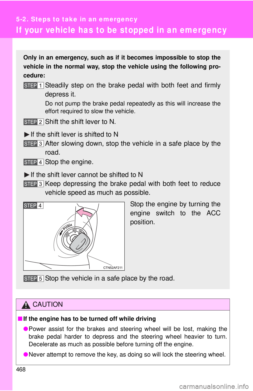 TOYOTA TACOMA 2010 Owners Manual (in English) 468
5-2. Steps to take in an emergency
If your vehicle has to be stopped in an emergency
CAUTION
■If the engine has to be turned off while driving
●Power assist for the brakes and steering wheel w TOYOTA TACOMA 2010 Owners Manual (in English) 468
5-2. Steps to take in an emergency
If your vehicle has to be stopped in an emergency
CAUTION
■If the engine has to be turned off while driving
●Power assist for the brakes and steering wheel w