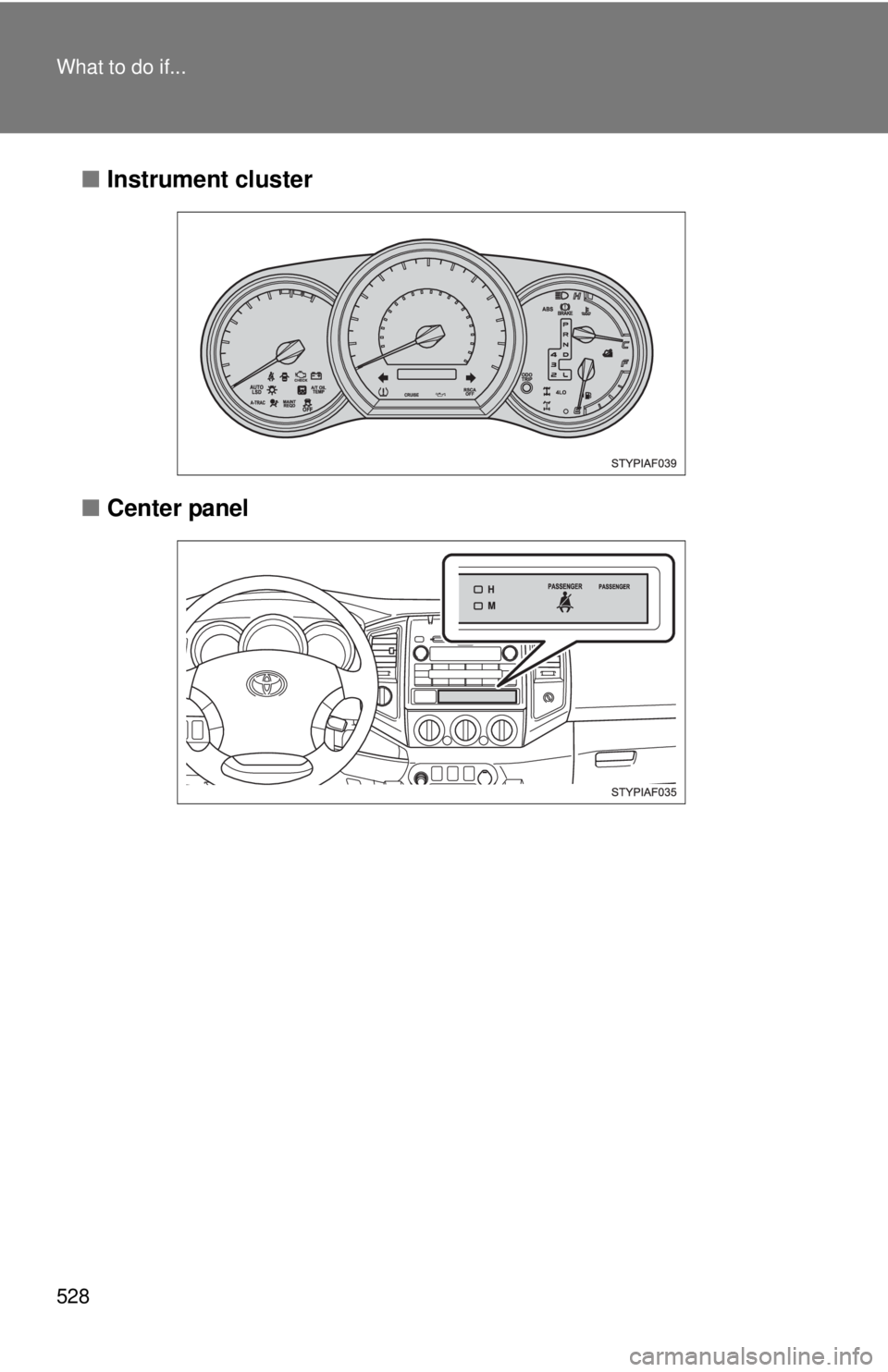 TOYOTA TACOMA 2010 Owners Manual (in English) 528 What to do if...
■Instrument cluster
■Center panel TOYOTA TACOMA 2010 Owners Manual (in English) 528 What to do if...
■Instrument cluster
■Center panel