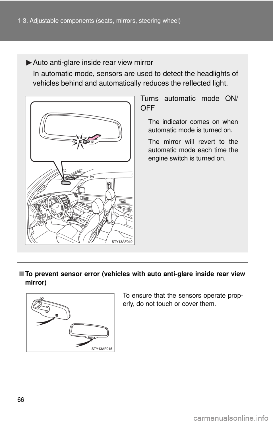 TOYOTA TACOMA 2010   (in English) Repair Manual 66 1-3. Adjustable components (seats, mirrors, steering wheel)
■To prevent sensor error (vehicles with auto anti-glare inside rear view
mirror)
Auto anti-glare inside rear view mirror
In automatic m