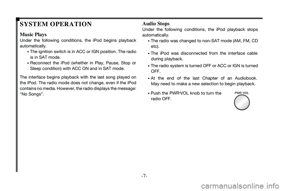 TOYOTA TACOMA 2010  Accessories, Audio & Navigation (in English) 
-7-

SySTE m O PErATION
music Plays
Under  the  following  conditions,  the  iPod  begins  playback 
automatically.
 •  The ignition switch is in ACC or IGN position. The radio 
is in SAT mode.
 �