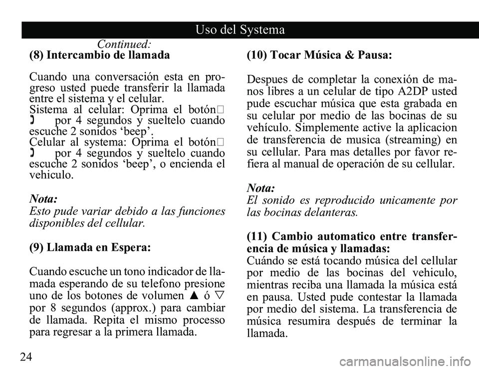 TOYOTA TACOMA 2010 Accessories, Audio & Navigation (in English) 24
Uso del Systema
Continued:
(8) Intercambio de llamada
Cuando una conversación esta en pro-
greso usted puede transferir la llamada
entre el sistema y el celular.
Sistema al TOYOTA TACOMA 2010 Accessories, Audio & Navigation (in English) 24
Uso del Systema
Continued:
(8) Intercambio de llamada
Cuando una conversación esta en pro-
greso usted puede transferir la llamada
entre el sistema y el celular.
Sistema al