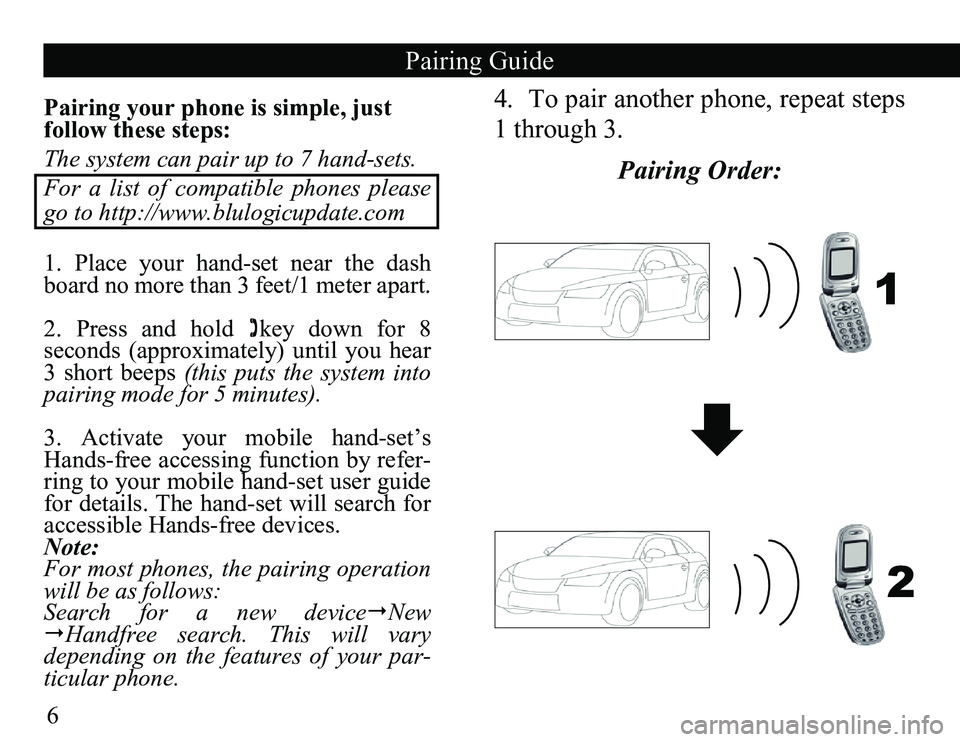 TOYOTA TACOMA 2010 Accessories, Audio & Navigation (in English) 6
Pairing your phone is simple, just
follow these steps:
The system can pair up to 7 hand-sets.
For a list of compatible phones please
go to http://www.blulogicupdat TOYOTA TACOMA 2010 Accessories, Audio & Navigation (in English) 6
Pairing your phone is simple, just
follow these steps:
The system can pair up to 7 hand-sets.
For a list of compatible phones please
go to http://www.blulogicupdat