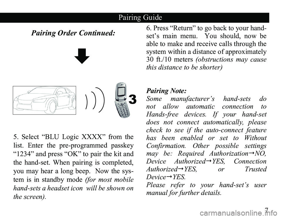 TOYOTA TACOMA 2010 Accessories, Audio & Navigation (in English) 7
Pairing Order Continued:6. Press “Return” to go back to your hand-
set’s main menu. You should, now be
able to make and receive calls through the
system within a distance of approxim TOYOTA TACOMA 2010 Accessories, Audio & Navigation (in English) 7
Pairing Order Continued:6. Press “Return” to go back to your hand-
set’s main menu. You should, now be
able to make and receive calls through the
system within a distance of approxim