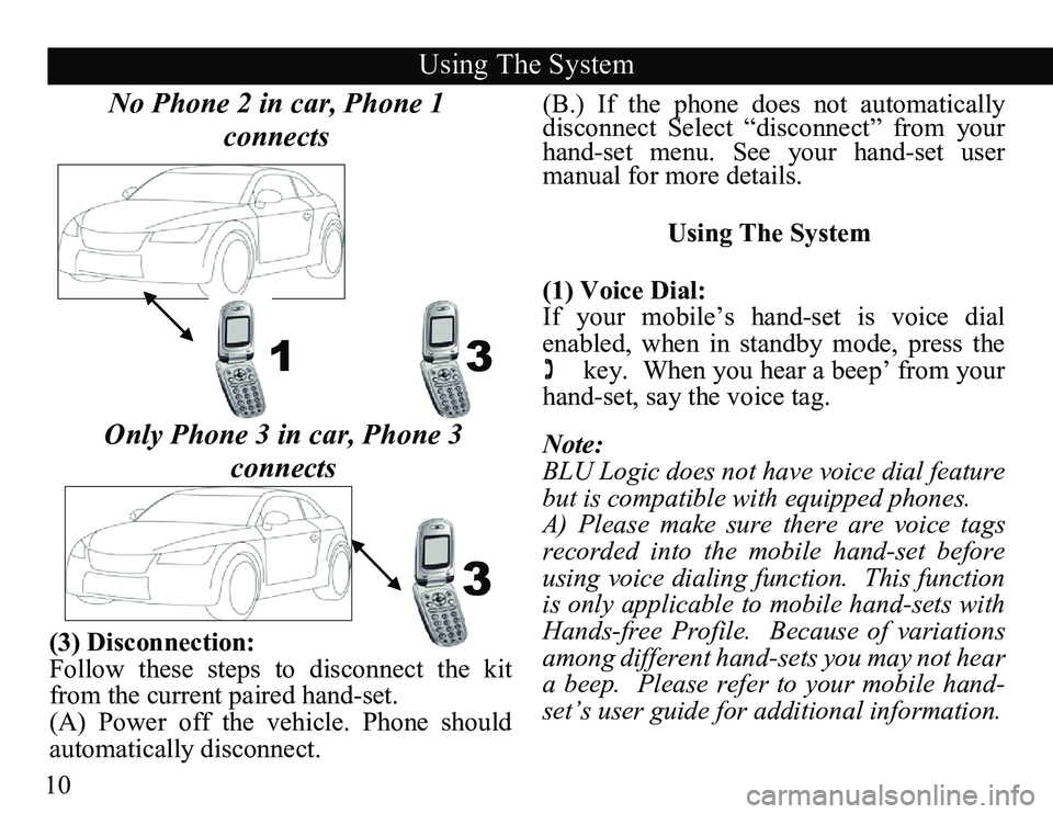 TOYOTA TACOMA 2010 Accessories, Audio & Navigation (in English) 10(B.) If the phone does not automatically
disconnect Select “disconnect” from your
hand-set menu. See your hand-set user
manual for more details.
Using The System
TOYOTA TACOMA 2010 Accessories, Audio & Navigation (in English) 10(B.) If the phone does not automatically
disconnect Select “disconnect” from your
hand-set menu. See your hand-set user
manual for more details.
Using The System