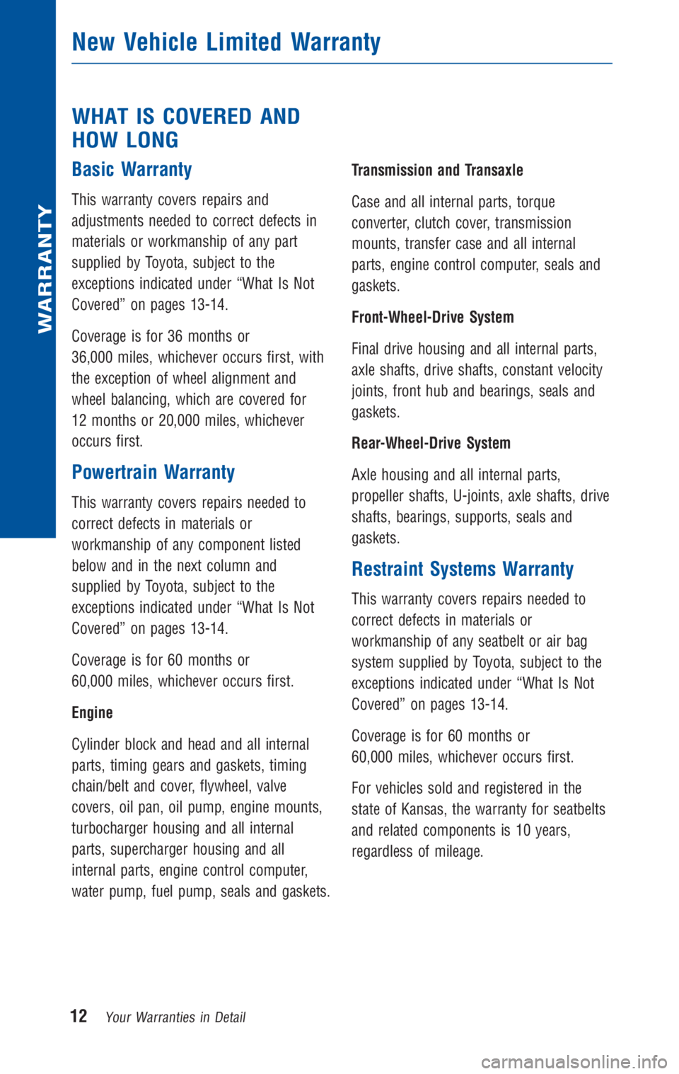 TOYOTA TACOMA 2010 Warranties & Maintenance Guides (in English) WHAT IS COVERED AND
HOW LONG
Basic Warranty
This warranty covers repairs and
adjustments needed to correct defects in
materials or workmanship of any part
supplied by Toyota, subject to the
exceptions TOYOTA TACOMA 2010 Warranties & Maintenance Guides (in English) WHAT IS COVERED AND
HOW LONG
Basic Warranty
This warranty covers repairs and
adjustments needed to correct defects in
materials or workmanship of any part
supplied by Toyota, subject to the
exceptions