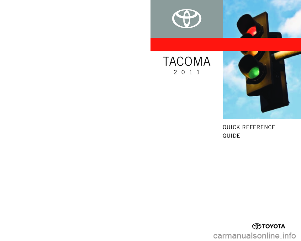 TOYOTA TACOMA 2011  Owners Manual (in English) QUICK REFERENCE
GUIDE
CUSTOMER EXPERIENCE CENTER1- 8 0 0 - 3 31- 4 3 31
TAC O M A
2 0 1 1
0 05 05 - Q RG11-TAC
Printed in U. S. A .
 6/10
10-TCS-03988
10%
Cert no. SGSNA-COC-005612
414751M1.indd   16/
