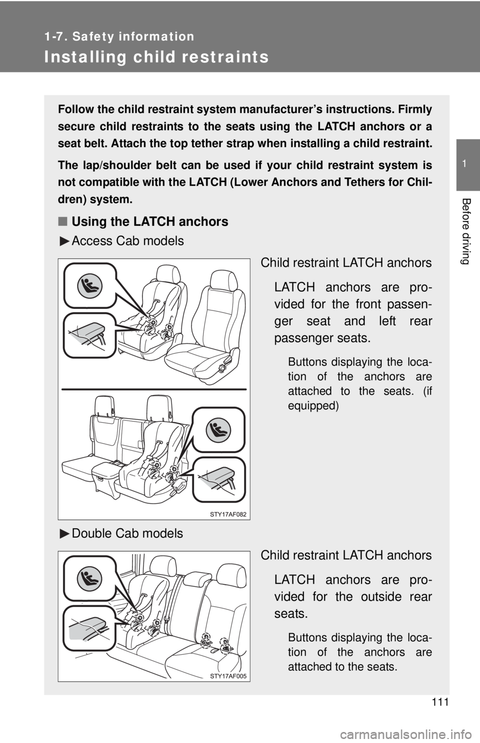 TOYOTA TACOMA 2011  Owners Manual (in English) 111
1
1-7. Safety information
Before driving
Installing child restraints
Follow the child restraint system manufacturer’s instructions. Firmly
secure child restraints to the seat s using the LATCH a