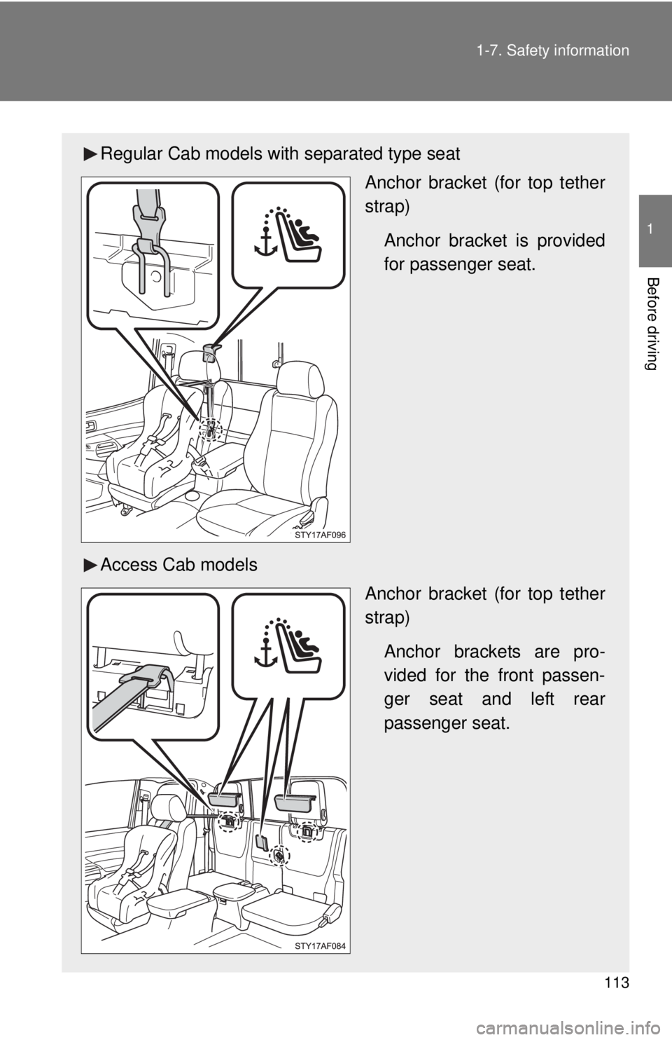 TOYOTA TACOMA 2011  Owners Manual (in English) 113
1-7. Safety information
1
Before driving
Regular Cab models with separated type seat
Anchor bracket (for top tether
strap)
Anchor bracket is provided
for passenger seat.
Access Cab models Anchor b