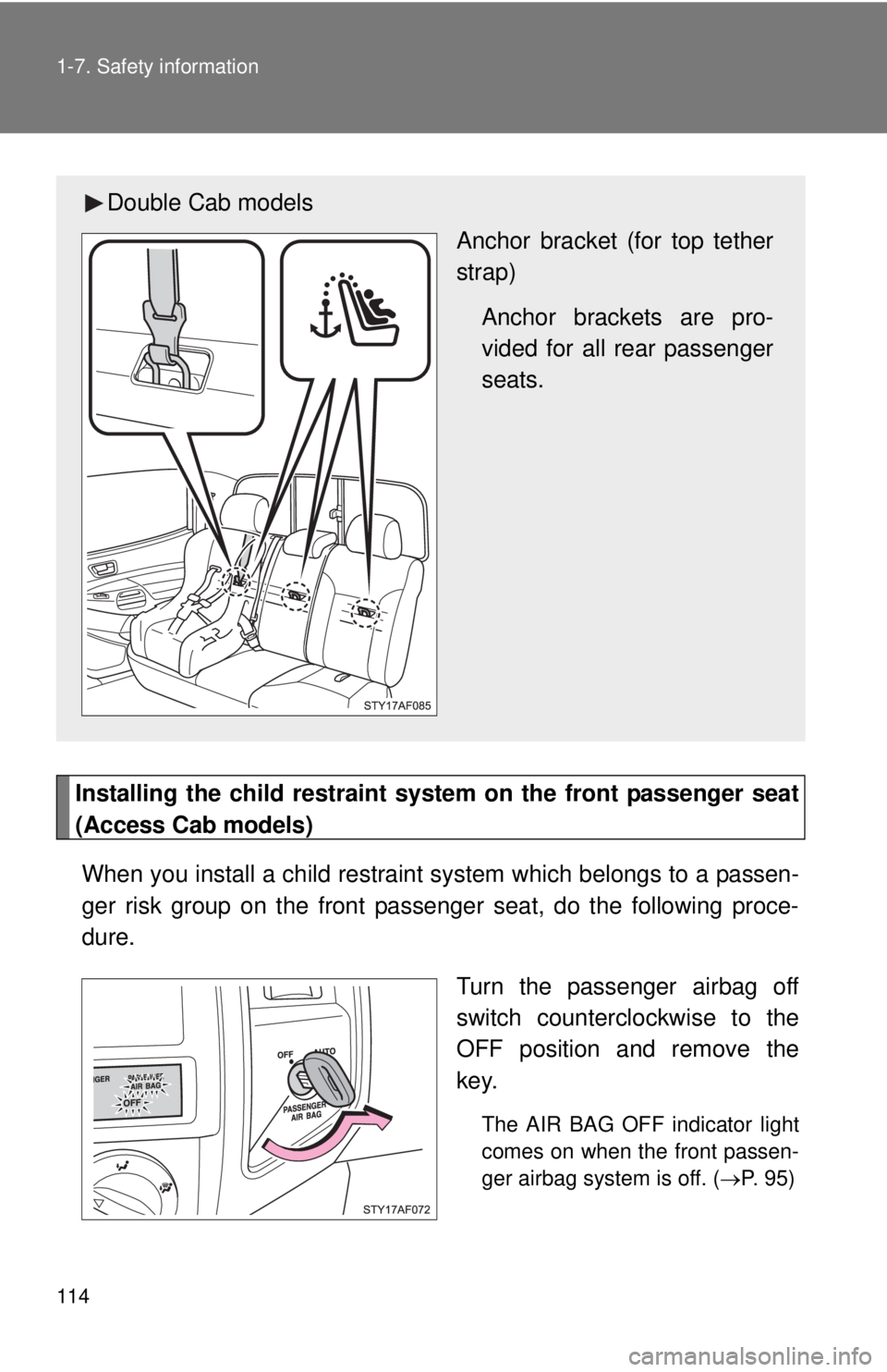 TOYOTA TACOMA 2011  Owners Manual (in English) 114 1-7. Safety information
Installing the child restraint system on the front passenger seat
(Access Cab models)When you install a child restraint  system which belongs to a passen-
ger risk group on