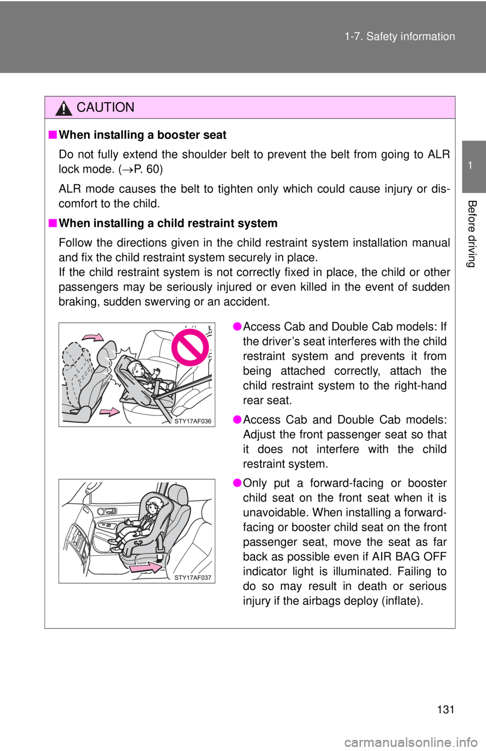 TOYOTA TACOMA 2011 Owners Manual (in English) 131
1-7. Safety information
1
Before driving
CAUTION
■
When installing a booster seat
Do not fully extend the shoulder belt to prevent the belt from going to ALR
lock mode. ( P. 60)
ALR mode cau TOYOTA TACOMA 2011 Owners Manual (in English) 131
1-7. Safety information
1
Before driving
CAUTION
■
When installing a booster seat
Do not fully extend the shoulder belt to prevent the belt from going to ALR
lock mode. ( P. 60)
ALR mode cau