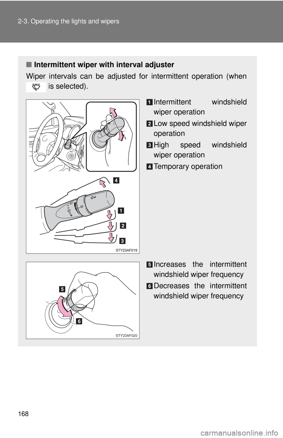 TOYOTA TACOMA 2011  Owners Manual (in English) 168 2-3. Operating the lights and wipers
■Intermittent wiper with interval adjuster
Wiper intervals can be adjusted for intermittent operation (when  is selected).
Intermittent windshield
wiper oper