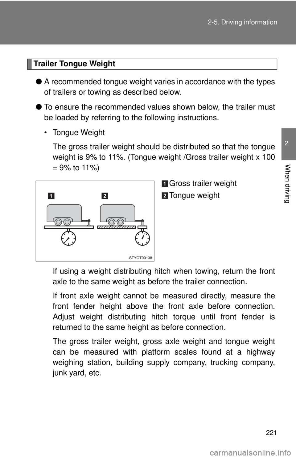 TOYOTA TACOMA 2011 Owners Manual (in English) 221
2-5. Driving information
2
When driving
Trailer Tongue Weight
● A recommended tongue weight varies in accordance with the types
of trailers or towing as described below.
● To ensure the recomm TOYOTA TACOMA 2011 Owners Manual (in English) 221
2-5. Driving information
2
When driving
Trailer Tongue Weight
● A recommended tongue weight varies in accordance with the types
of trailers or towing as described below.
● To ensure the recomm