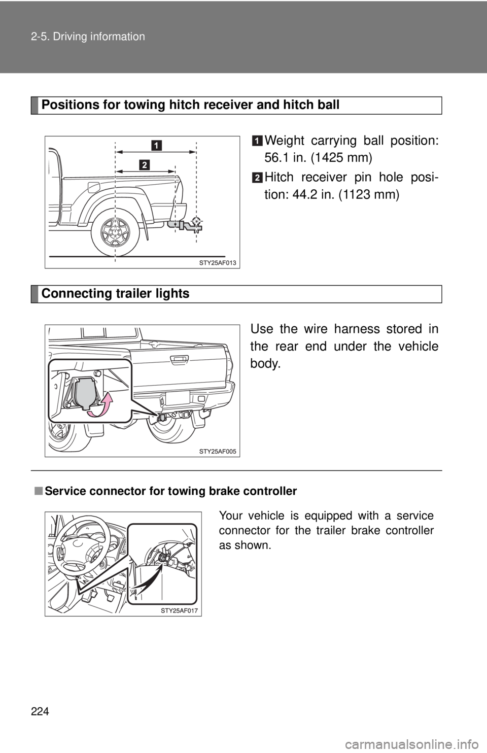 TOYOTA TACOMA 2011 Owners Manual (in English) 224 2-5. Driving information
Positions for towing hitch receiver and hitch ballWeight carrying ball position:
56.1 in. (1425 mm)
Hitch receiver pin hole posi-
tion: 44.2 in. (1123 mm)
Connecting trail TOYOTA TACOMA 2011 Owners Manual (in English) 224 2-5. Driving information
Positions for towing hitch receiver and hitch ballWeight carrying ball position:
56.1 in. (1425 mm)
Hitch receiver pin hole posi-
tion: 44.2 in. (1123 mm)
Connecting trail