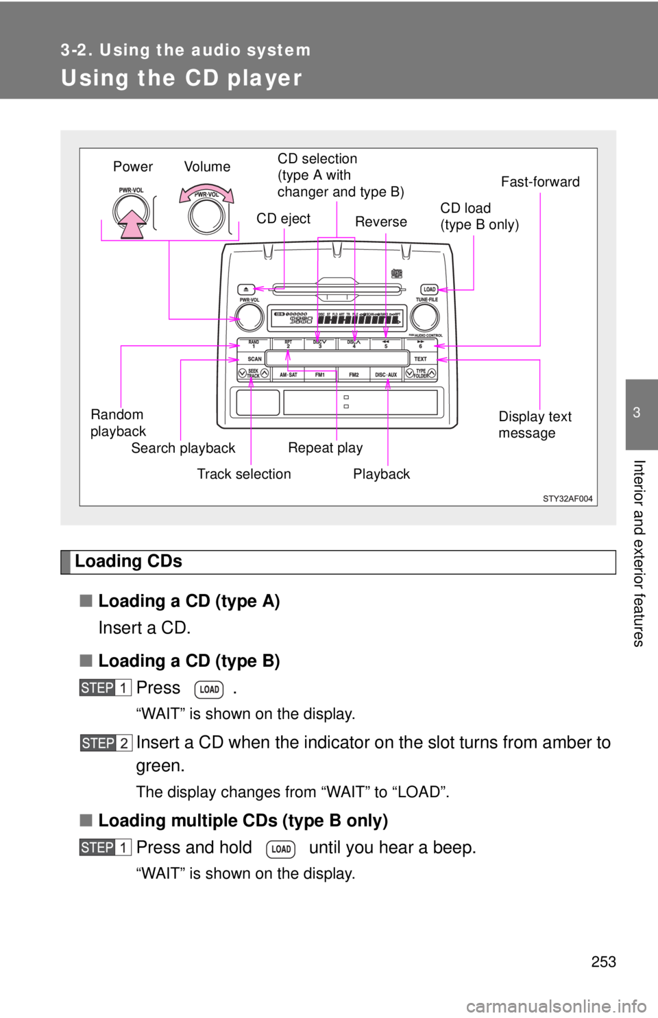 TOYOTA TACOMA 2011 Owners Manual (in English) 253
3-2. Using the audio system
3
Interior and exterior features
Using the CD player
Loading CDs■ Loading a CD (type A)
Insert a CD.
■ Loading a CD (type B)
Press .
“WAIT” is shown on the disp TOYOTA TACOMA 2011 Owners Manual (in English) 253
3-2. Using the audio system
3
Interior and exterior features
Using the CD player
Loading CDs■ Loading a CD (type A)
Insert a CD.
■ Loading a CD (type B)
Press .
“WAIT” is shown on the disp