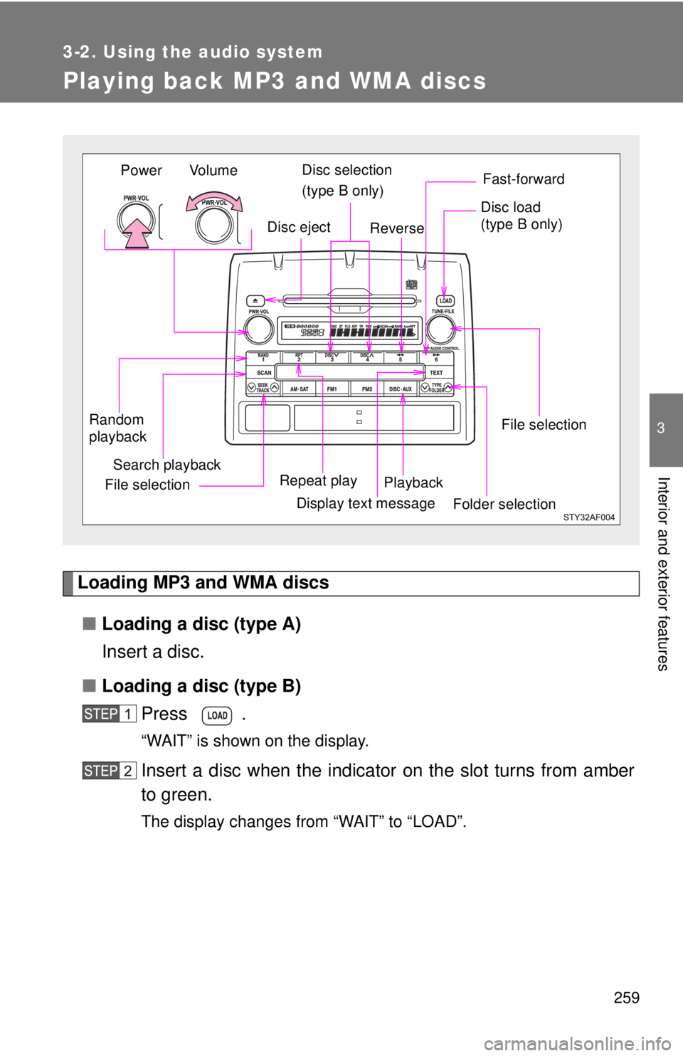 TOYOTA TACOMA 2011 Owners Manual (in English) 259
3-2. Using the audio system
3
Interior and exterior features
Playing back MP3 and WMA discs
Loading MP3 and WMA discs■ Loading a disc (type A)
Insert a disc.
■ Loading a disc (type B)
Press .
TOYOTA TACOMA 2011 Owners Manual (in English) 259
3-2. Using the audio system
3
Interior and exterior features
Playing back MP3 and WMA discs
Loading MP3 and WMA discs■ Loading a disc (type A)
Insert a disc.
■ Loading a disc (type B)
Press .