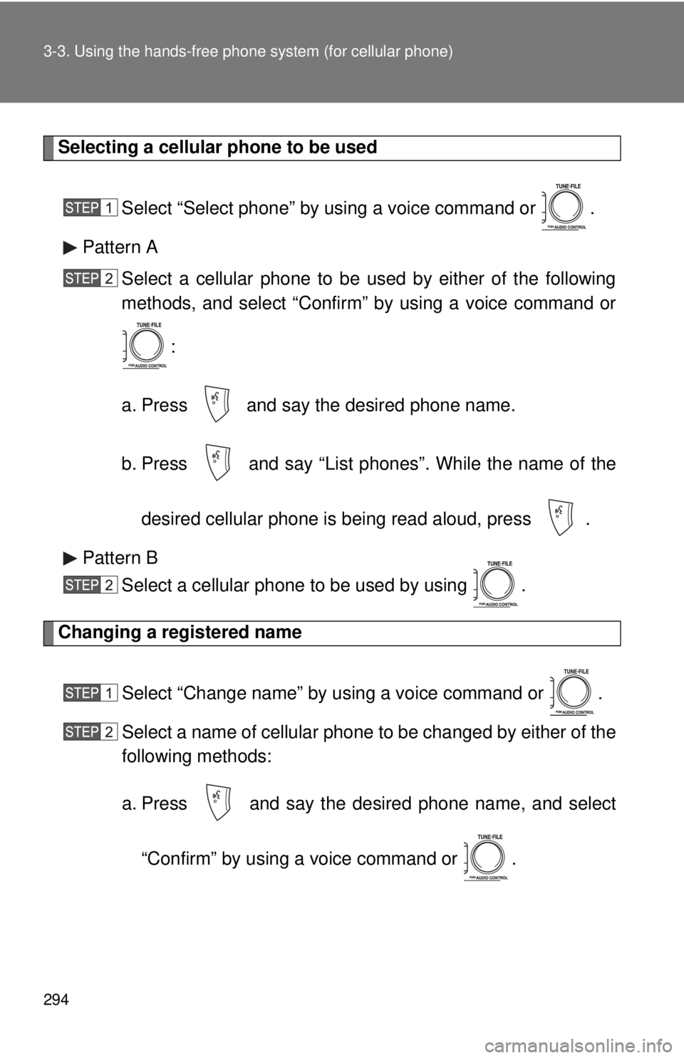 TOYOTA TACOMA 2011  Owners Manual (in English) 294 3-3. Using the hands-free phone system (for cellular phone)
Selecting a cellular phone to be used
Select “Select phone” by using a voice command or  .
Pattern A Select a cellular phone to be u