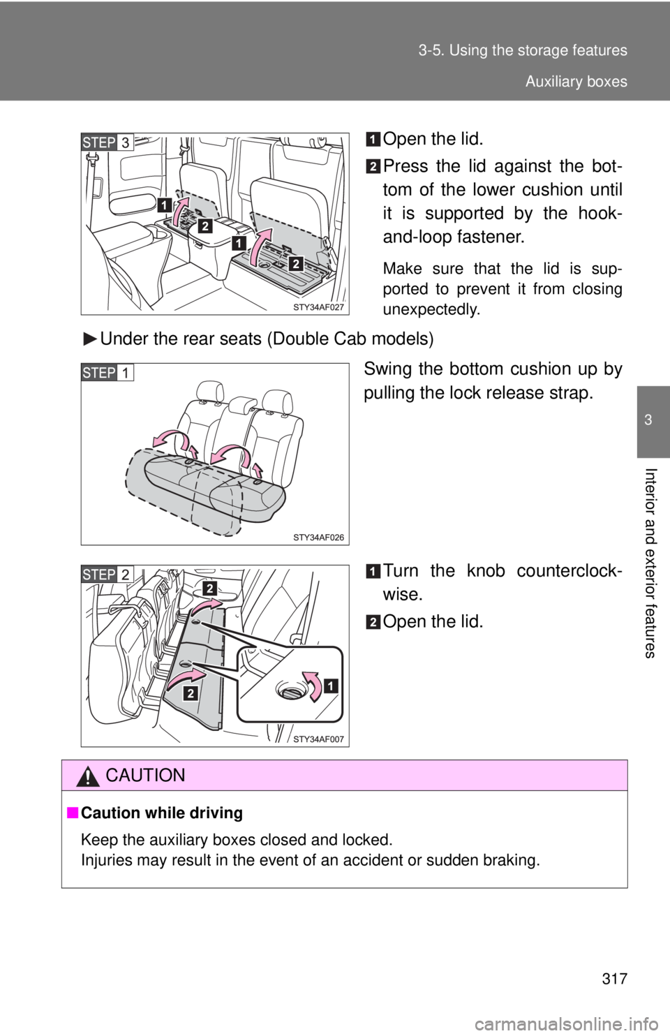 TOYOTA TACOMA 2011  Owners Manual (in English) 317
3-5. Using the 
storage features
3
Interior and exterior features
Open the lid.
Press the lid against the bot-
tom of the lower cushion until
it is supported by the hook-
and-loop fastener.
Make s