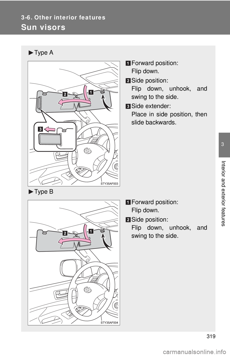 TOYOTA TACOMA 2011  Owners Manual (in English) 319
3
Interior and exterior features
3-6. Other interior features
Sun visors
Ty p e  AForward position: 
Flip down.
Side position: 
Flip down, unhook, and
swing to the side.
Side extender: 
Place in s