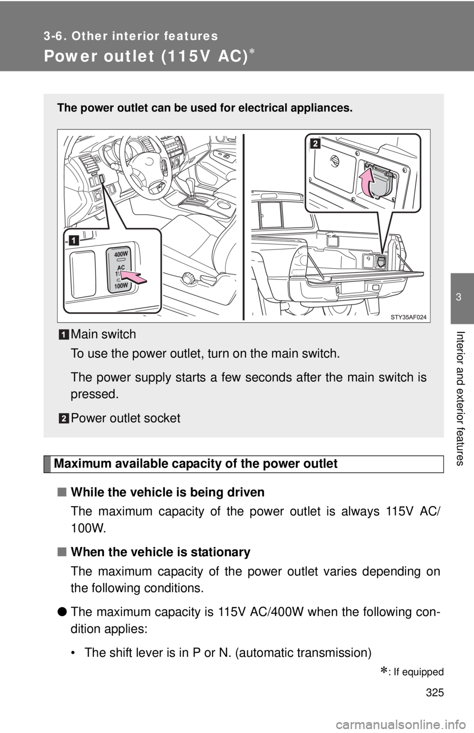 TOYOTA TACOMA 2011 Owners Manual (in English) 325
3-6. Other interior features
3
Interior and exterior features
Power outlet (115V AC)
Maximum available capacity of the power outlet■ While the vehicle is being driven
The maximum capacity of TOYOTA TACOMA 2011 Owners Manual (in English) 325
3-6. Other interior features
3
Interior and exterior features
Power outlet (115V AC)
Maximum available capacity of the power outlet■ While the vehicle is being driven
The maximum capacity of