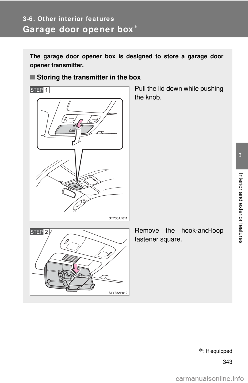 TOYOTA TACOMA 2011  Owners Manual (in English) 343
3-6. Other interior features
3
Interior and exterior features
Garage door opener box
: If equipped
The garage door opener box is designed to store a garage door
opener transmitter.
■Storin