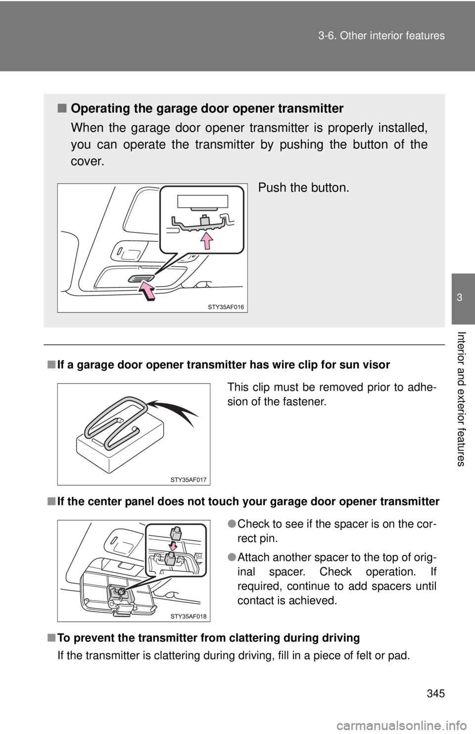 TOYOTA TACOMA 2011  Owners Manual (in English) 345
3-6. Other interior features
3
Interior and exterior features
■
If a garage door opener transmitter has wire clip for sun visor
■ If the center panel does not touch your garage door opener tra