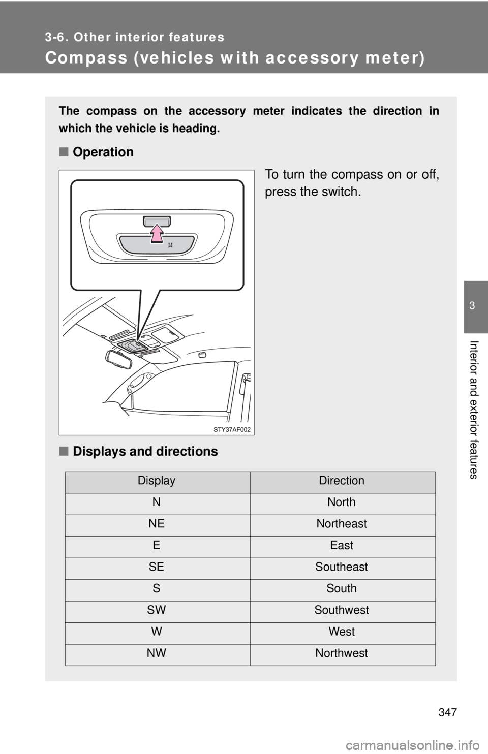 TOYOTA TACOMA 2011  Owners Manual (in English) 347
3-6. Other interior features
3
Interior and exterior features
Compass (vehicles with accessor y meter)
The compass on the accessory meter indicates the direction in
which the vehicle is heading.
