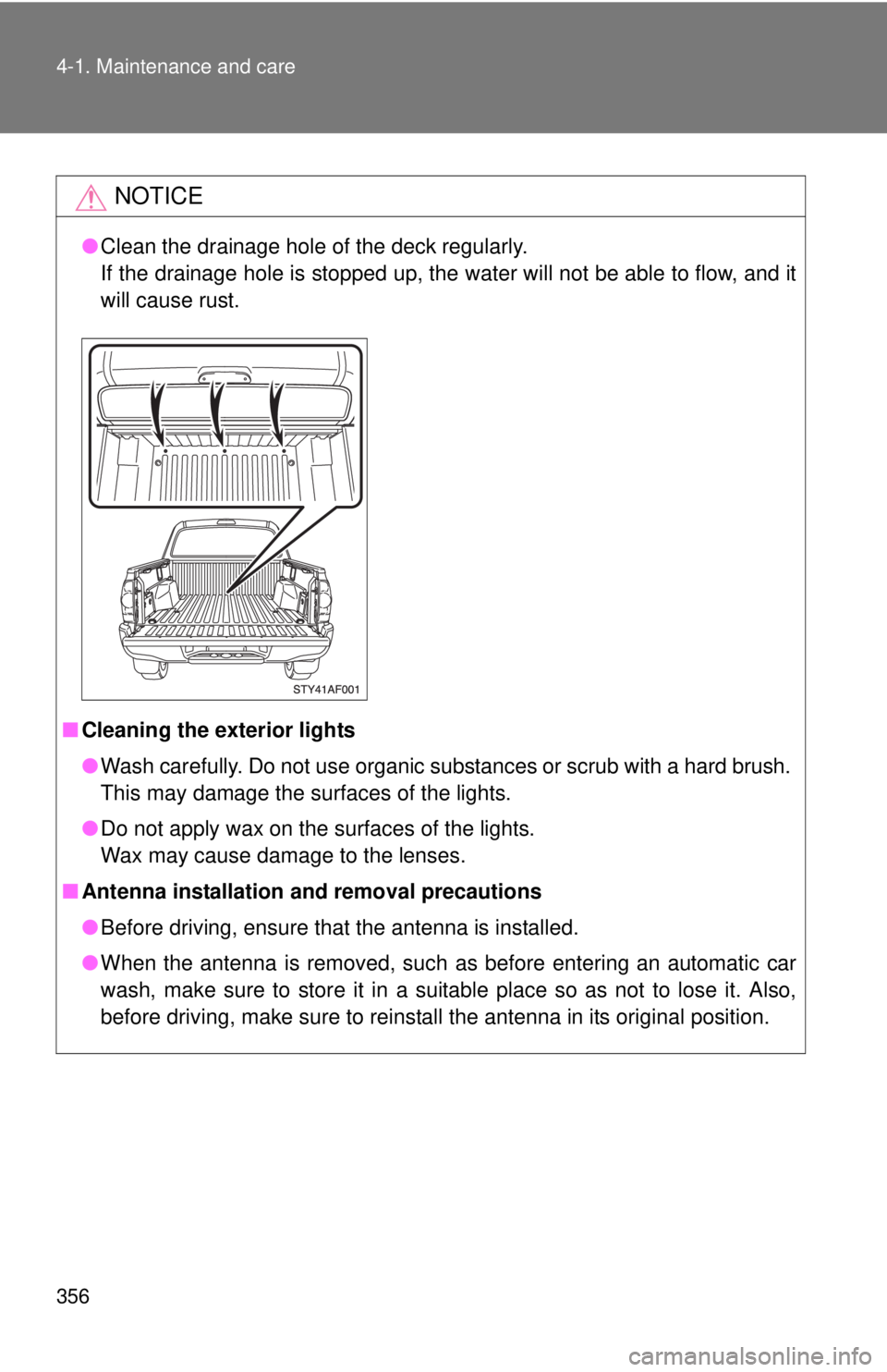 TOYOTA TACOMA 2011 Owners Manual (in English) 356 4-1. Maintenance and care
NOTICE
●Clean the drainage hole of the deck regularly.
If the drainage hole is stopped up, the water will not be able to flow, and it
will cause rust.
■ Cleaning the TOYOTA TACOMA 2011 Owners Manual (in English) 356 4-1. Maintenance and care
NOTICE
●Clean the drainage hole of the deck regularly.
If the drainage hole is stopped up, the water will not be able to flow, and it
will cause rust.
■ Cleaning the