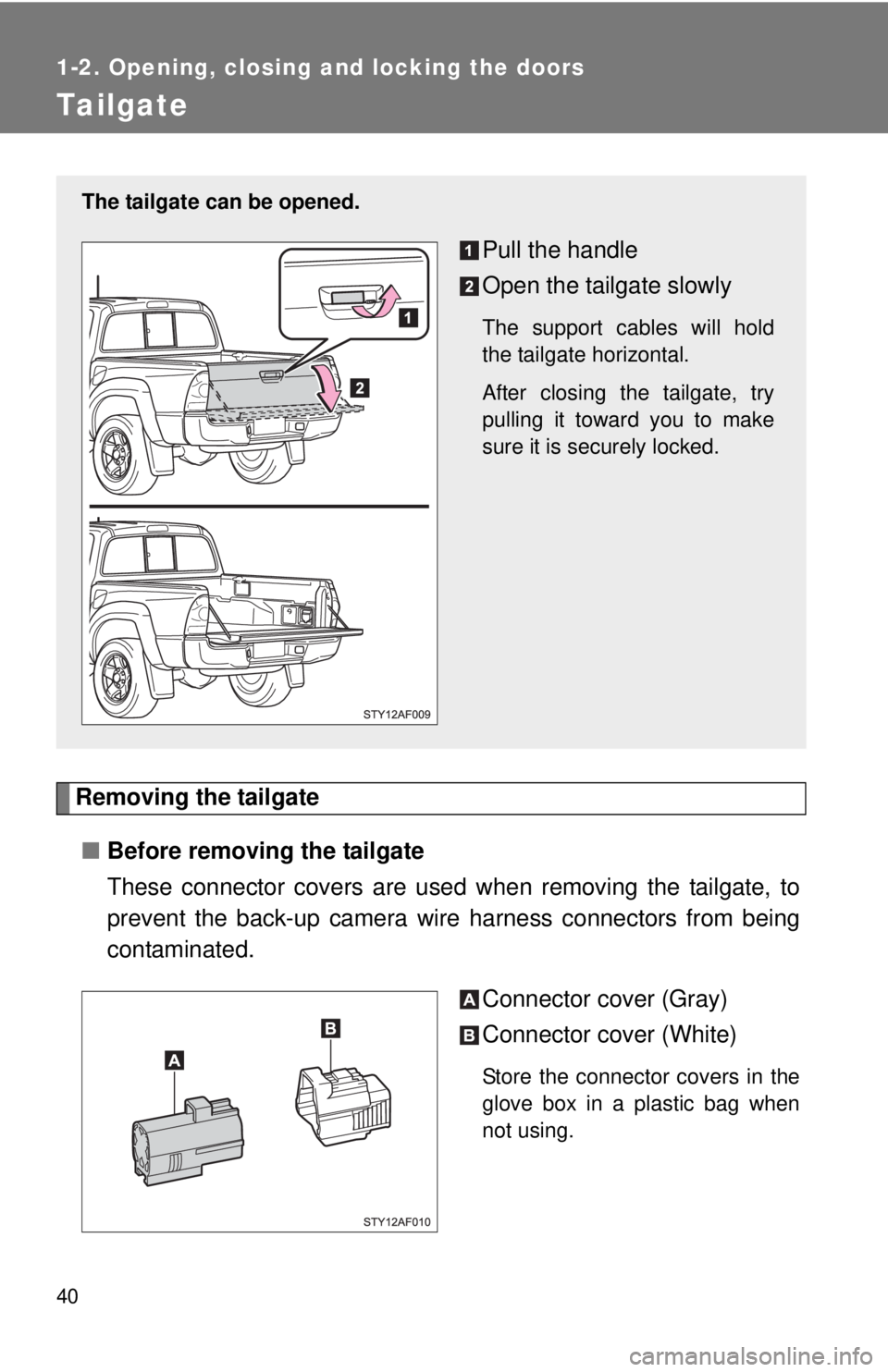 TOYOTA TACOMA 2011 (in English) Owners Guide 40
1-2. Opening, closing and locking the doors
Tailgate
Removing the tailgate■ Before removing the tailgate
These connector covers are used when removing the tailgate, to
prevent the back-up camera TOYOTA TACOMA 2011 (in English) Owners Guide 40
1-2. Opening, closing and locking the doors
Tailgate
Removing the tailgate■ Before removing the tailgate
These connector covers are used when removing the tailgate, to
prevent the back-up camera