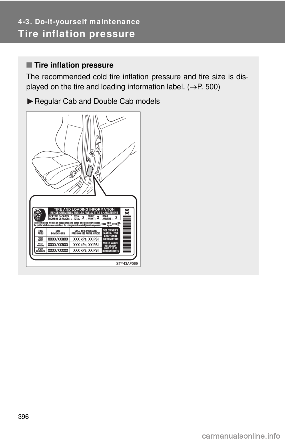 TOYOTA TACOMA 2011 Owners Manual (in English) 396
4-3. Do-it-yourself maintenance
Tire inflation pressure
■Tire inflation pressure
The recommended cold tire inflation pressure and tire size is dis-
played on the tire and loadi ng information la TOYOTA TACOMA 2011 Owners Manual (in English) 396
4-3. Do-it-yourself maintenance
Tire inflation pressure
■Tire inflation pressure
The recommended cold tire inflation pressure and tire size is dis-
played on the tire and loadi ng information la