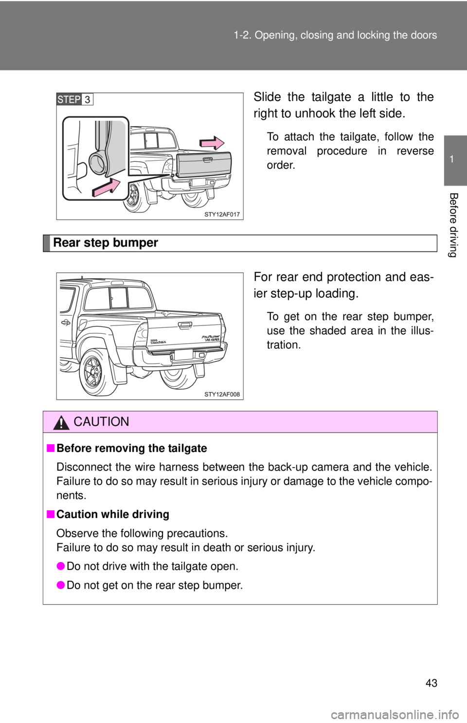 TOYOTA TACOMA 2011   (in English) Service Manual 43
1-2. Opening, closing and locking the doors
1
Before driving
Slide the tailgate a little to the
right to unhook the left side.
To attach the tailgate, follow the
removal procedure in reverse
order.