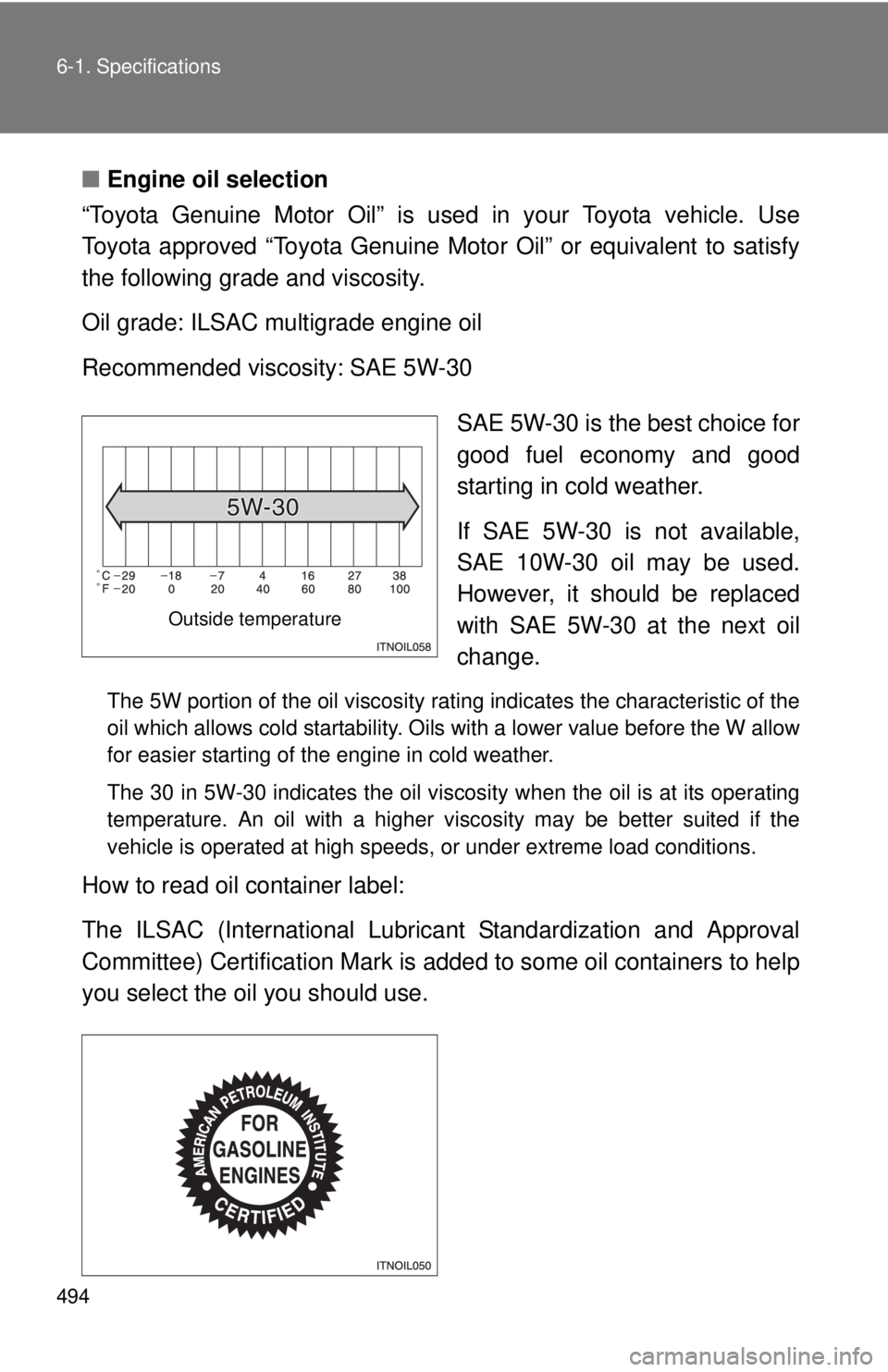 TOYOTA TACOMA 2011 Owners Manual (in English) 494 6-1. Specifications
■Engine oil selection
“Toyota Genuine Motor Oil” is used in your Toyota vehicle. Use
Toyota approved “Toyota Genuine Motor Oil” or equivalent to satisfy
the following TOYOTA TACOMA 2011 Owners Manual (in English) 494 6-1. Specifications
■Engine oil selection
“Toyota Genuine Motor Oil” is used in your Toyota vehicle. Use
Toyota approved “Toyota Genuine Motor Oil” or equivalent to satisfy
the following