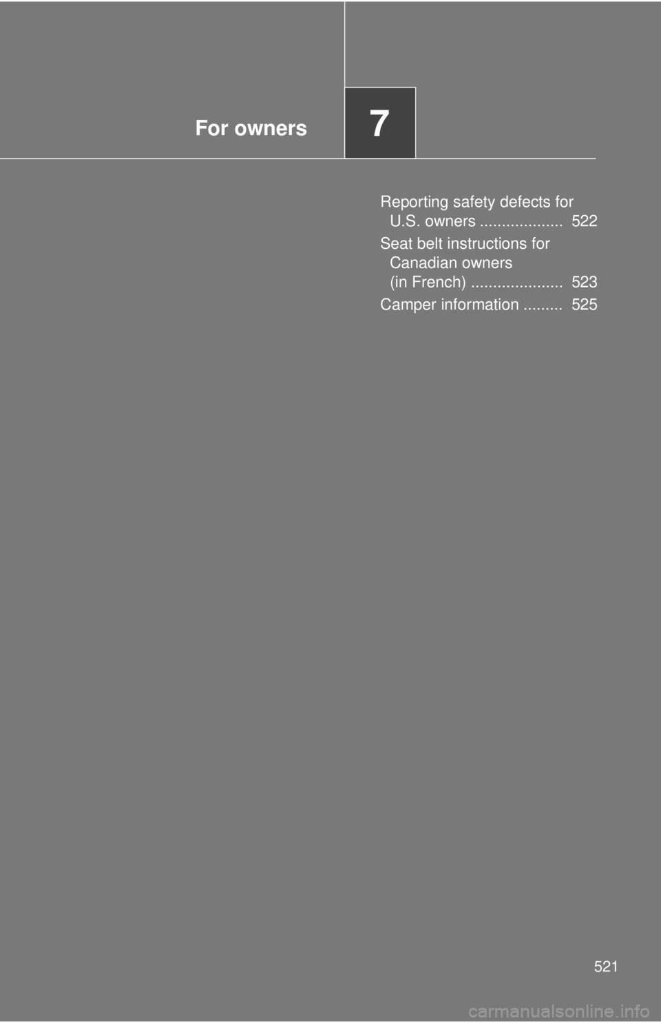 TOYOTA TACOMA 2011  Owners Manual (in English) For owners7
521
Reporting safety defects for U.S. owners ...................  522
Seat belt instructions for  Canadian owners 
(in French) .....................  523
Camper information .........  525 