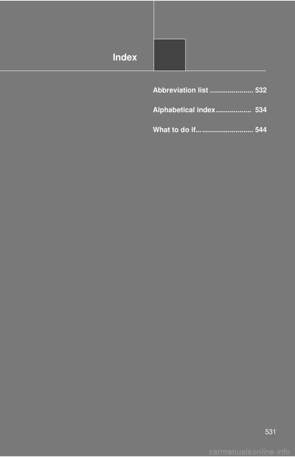 TOYOTA TACOMA 2011  Owners Manual (in English) Index
531
Abbreviation list ...................... 532
Alphabetical index ..................  534
What to do if... .......................... 544 