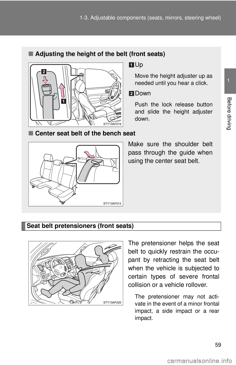 TOYOTA TACOMA 2011   (in English) Workshop Manual 59
1-3. Adjustable components (s
eats, mirrors, steering wheel)
1
Before driving
Seat belt pretensioners (front seats)
The pretensioner helps the seat
belt to quickly restrain the occu-
pant by retrac