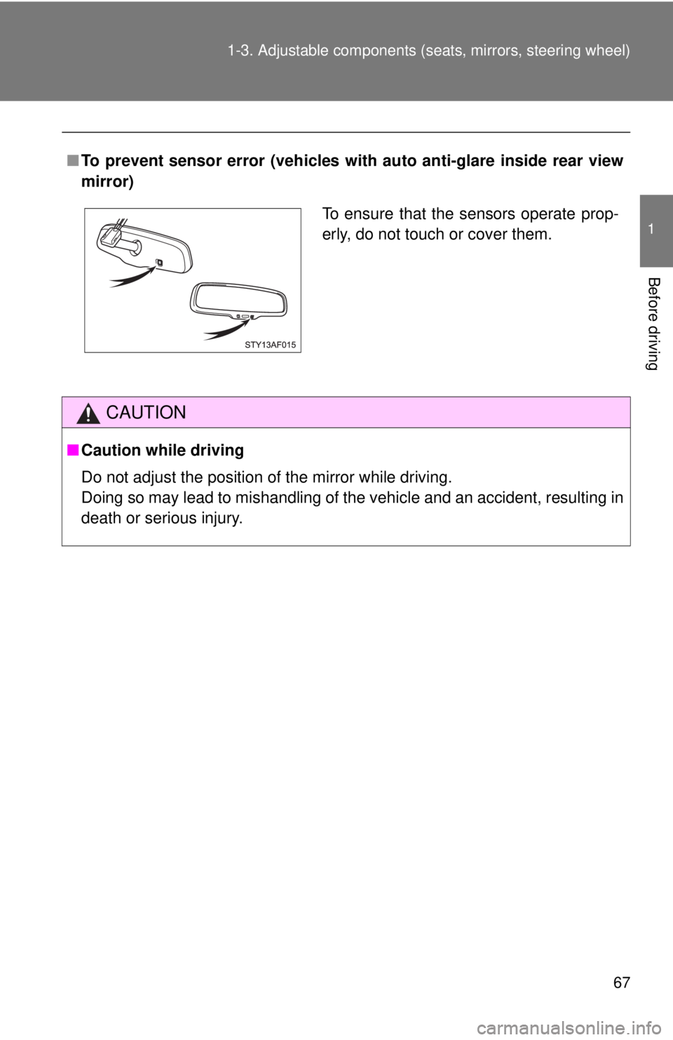 TOYOTA TACOMA 2011   (in English) Repair Manual 67
1-3. Adjustable components (s
eats, mirrors, steering wheel)
1
Before driving
■To prevent sensor error (vehicles with  auto anti-glare inside rear view
mirror)
CAUTION
■ Caution while driving
D