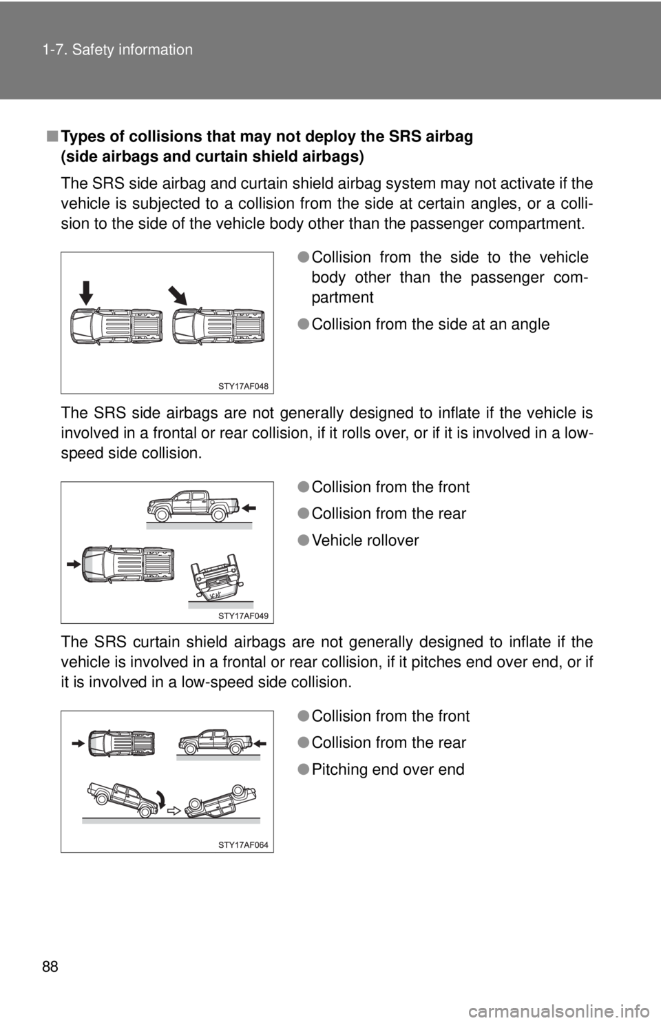 TOYOTA TACOMA 2011 (in English) Manual Online 88 1-7. Safety information
■Types of collisions that may not deploy the SRS airbag
(side airbags and curtain shield airbags)
The SRS side airbag and curtain shield airbag system may not activate if TOYOTA TACOMA 2011 (in English) Manual Online 88 1-7. Safety information
■Types of collisions that may not deploy the SRS airbag
(side airbags and curtain shield airbags)
The SRS side airbag and curtain shield airbag system may not activate if