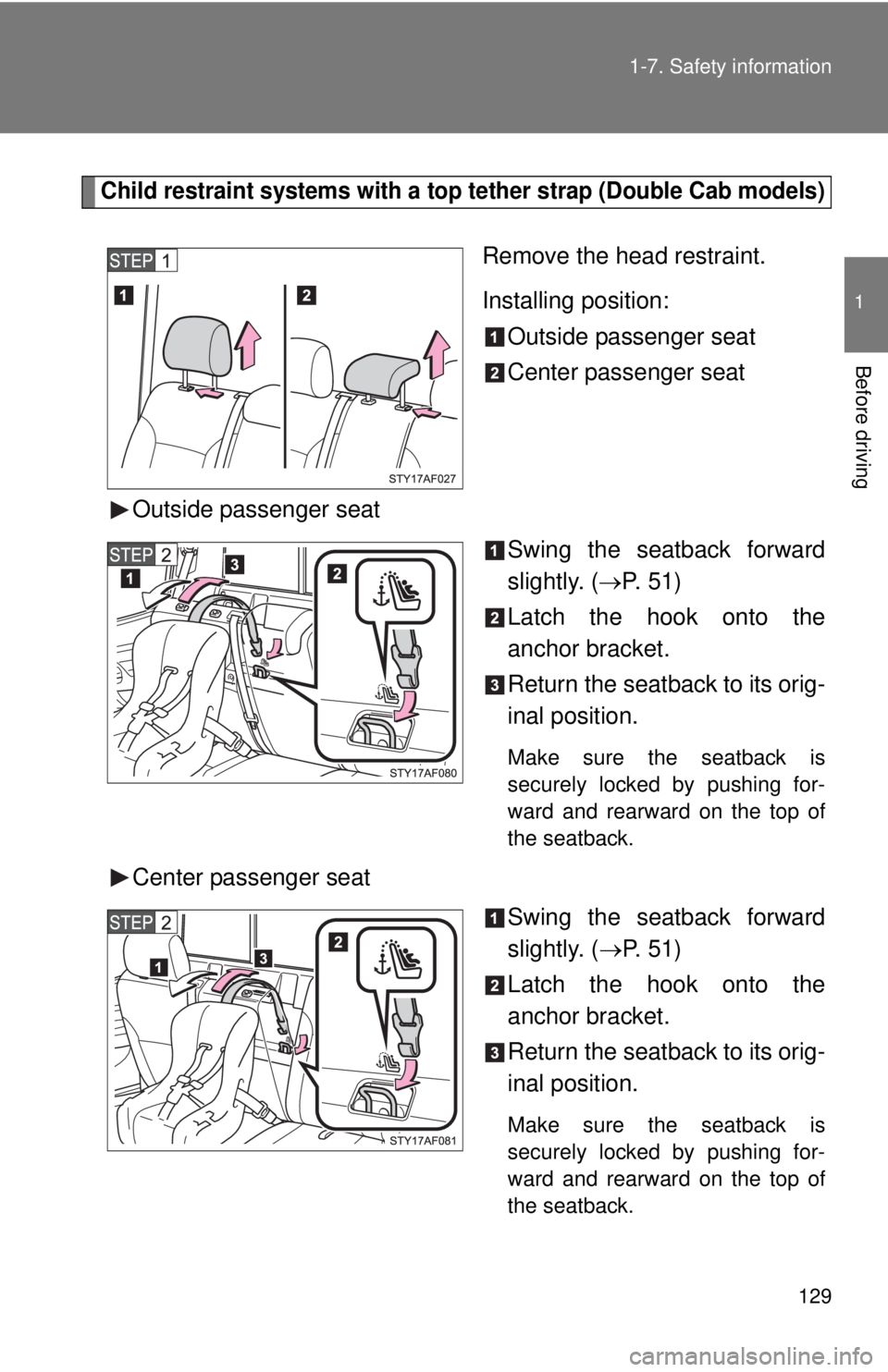 TOYOTA TACOMA 2011  Owners Manual (in English) 129
1-7. Safety information
1
Before driving
Child restraint systems with a top tether strap (Double Cab models)
Remove the head restraint.
Installing position:
Outside passenger seat
Center passenger