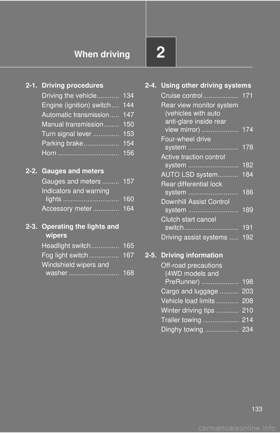 TOYOTA TACOMA 2011 Owners Manual (in English) When driving2
133
2-1. Driving proceduresDriving the vehicle............ 134
Engine (ignition) switch .... 144
Automatic
transmission..... 147
Manual transmission ........ 150
Turn signal lever . TOYOTA TACOMA 2011 Owners Manual (in English) When driving2
133
2-1. Driving proceduresDriving the vehicle............ 134
Engine (ignition) switch .... 144
Automatic
transmission..... 147
Manual transmission ........ 150
Turn signal lever .