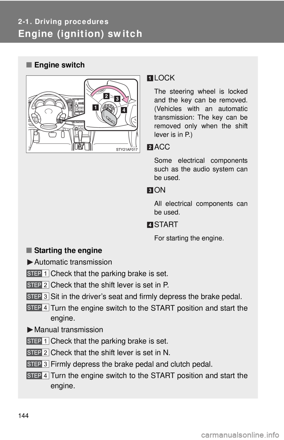 TOYOTA TACOMA 2011 Owners Manual (in English) 144
2-1. Driving procedures
Engine (ignition) switch
■Engine switch
LOCK
The steering wheel is locked
and the key can be removed.
(Vehicles with an automatic
transmission: The key can be
removed on TOYOTA TACOMA 2011 Owners Manual (in English) 144
2-1. Driving procedures
Engine (ignition) switch
■Engine switch
LOCK
The steering wheel is locked
and the key can be removed.
(Vehicles with an automatic
transmission: The key can be
removed on