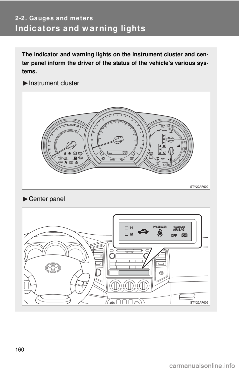 TOYOTA TACOMA 2011  Owners Manual (in English) 160
2-2. Gauges and meters
Indicators and warning lights
The indicator and warning lights on the instrument cluster and cen-
ter panel inform the driver of the  status of the vehicle’s various sys-
