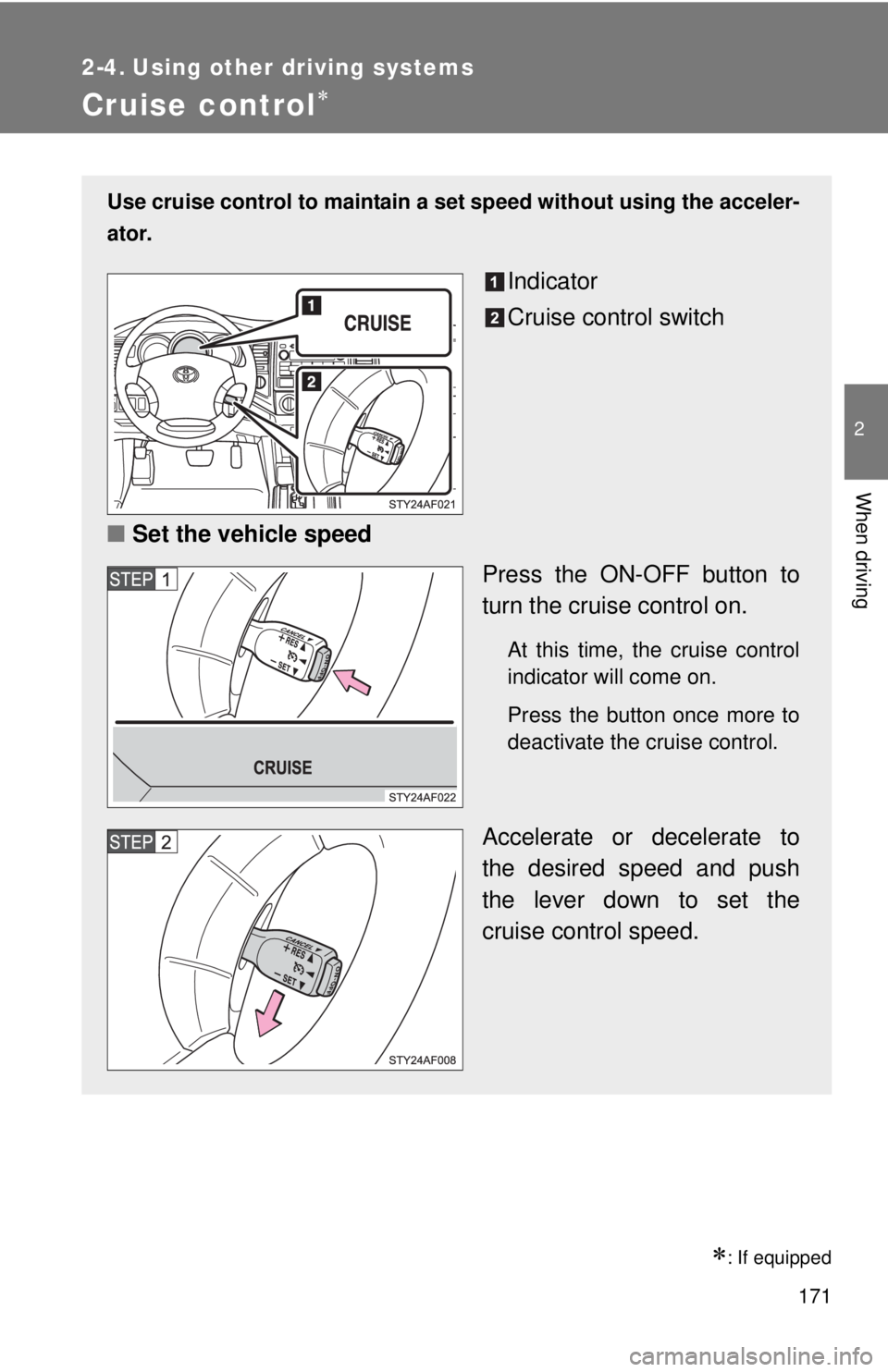 TOYOTA TACOMA 2011 Owners Manual (in English) 171
2
When driving
2-4. Using other driving systems
Cruise control
: If equipped
Use cruise control to maintain a set speed without using the acceler-
ator.
Indicator
Cruise control switch
■ S TOYOTA TACOMA 2011 Owners Manual (in English) 171
2
When driving
2-4. Using other driving systems
Cruise control
: If equipped
Use cruise control to maintain a set speed without using the acceler-
ator.
Indicator
Cruise control switch
■ S