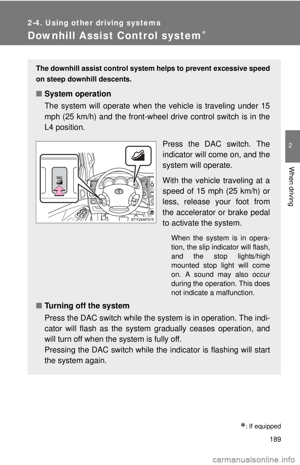 TOYOTA TACOMA 2011 Owners Manual (in English) 189
2-4. Using other driving systems
2
When driving
Downhill Assist Control system
: If equipped
The downhill assist control system helps to prevent excessive speed
on steep downhill descents.
TOYOTA TACOMA 2011 Owners Manual (in English) 189
2-4. Using other driving systems
2
When driving
Downhill Assist Control system
: If equipped
The downhill assist control system helps to prevent excessive speed
on steep downhill descents.