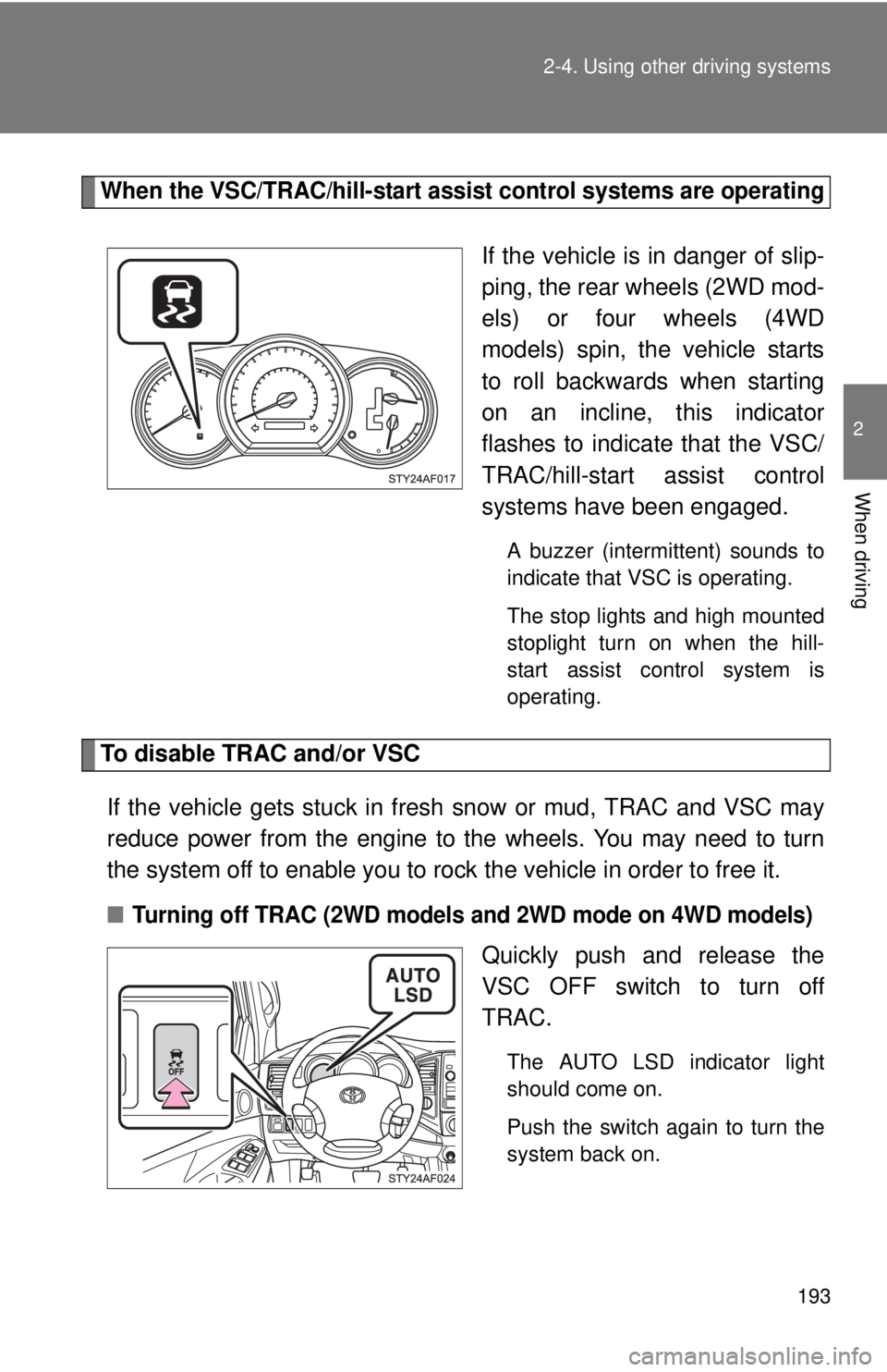 TOYOTA TACOMA 2011 Owners Manual (in English) 193
2-4. Using other
driving systems
2
When driving
When the VSC/TRAC/hill-start assist control systems are operating
If the vehicle is in danger of slip-
ping, the rear wheels (2WD mod-
els) or fou TOYOTA TACOMA 2011 Owners Manual (in English) 193
2-4. Using other
driving systems
2
When driving
When the VSC/TRAC/hill-start assist control systems are operating
If the vehicle is in danger of slip-
ping, the rear wheels (2WD mod-
els) or fou