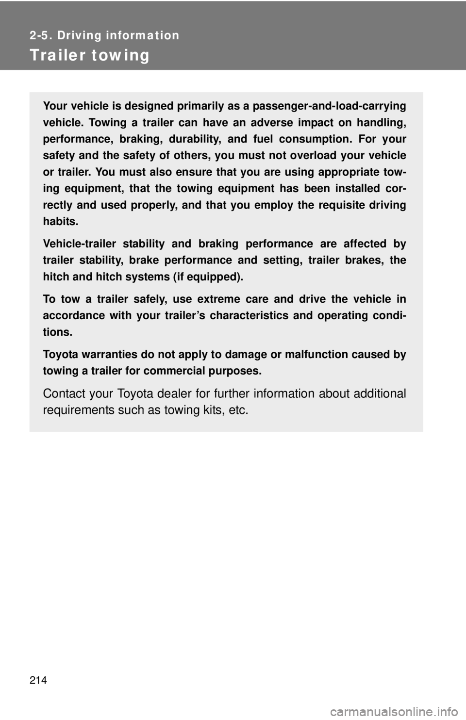 TOYOTA TACOMA 2011 Owners Manual (in English) 214
2-5. Driving information
Trailer towing
Your vehicle is designed primarily as a passenger-and-load-carrying
vehicle. Towing a trailer can have an adverse impact on handling,
performance, braking, TOYOTA TACOMA 2011 Owners Manual (in English) 214
2-5. Driving information
Trailer towing
Your vehicle is designed primarily as a passenger-and-load-carrying
vehicle. Towing a trailer can have an adverse impact on handling,
performance, braking,