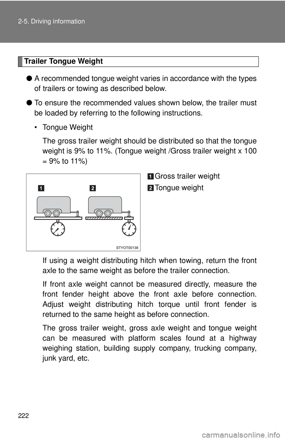 TOYOTA TACOMA 2011 Owners Manual (in English) 222 2-5. Driving information
Trailer Tongue Weight● A recommended tongue weight varies in accordance with the types
of trailers or towing as described below.
● To ensure the recommended values sho TOYOTA TACOMA 2011 Owners Manual (in English) 222 2-5. Driving information
Trailer Tongue Weight● A recommended tongue weight varies in accordance with the types
of trailers or towing as described below.
● To ensure the recommended values sho