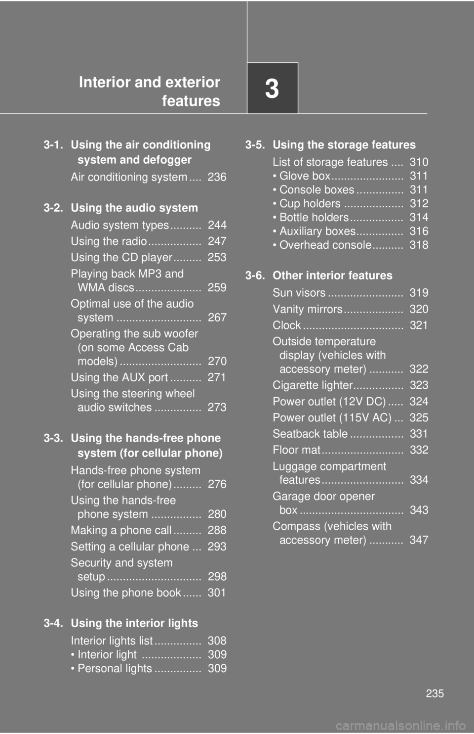 TOYOTA TACOMA 2011  Owners Manual (in English) Interior and exterior features3
235
3-1. Using the air conditioning 
system and defogger
Air conditioning system ....  236
3-2. Using the audio system Audio system types ..........  244
Using the radi