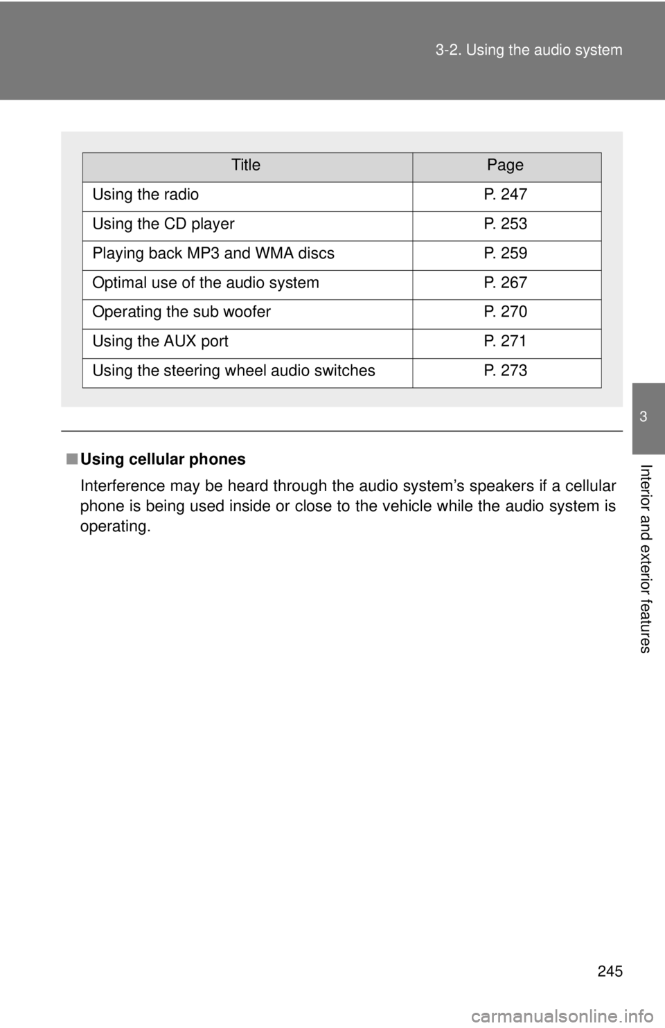 TOYOTA TACOMA 2011  Owners Manual (in English) 245
3-2. Using the audio system
3
Interior and exterior features■
Using cellular phones
Interference may be heard through the audio system’s speakers if a cellular
phone is being used inside or cl