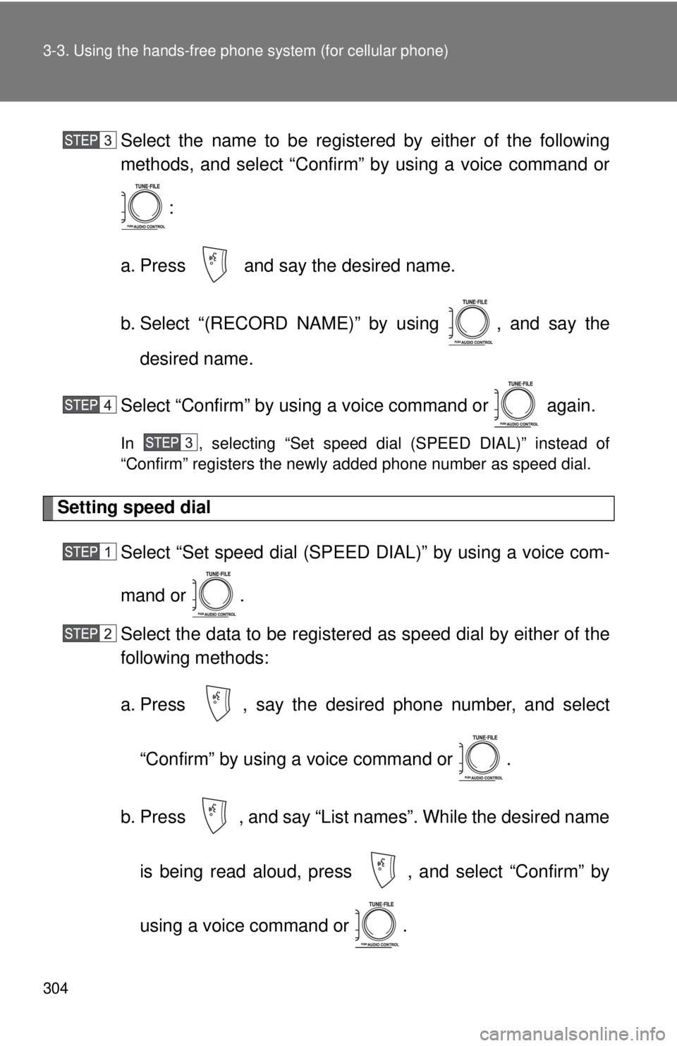 TOYOTA TACOMA 2011  Owners Manual (in English) 304 3-3. Using the hands-free phone system (for cellular phone)
Select the name to be registered by either of the following
methods, and select “Confirm” by using a voice command or
:
a. Press   a