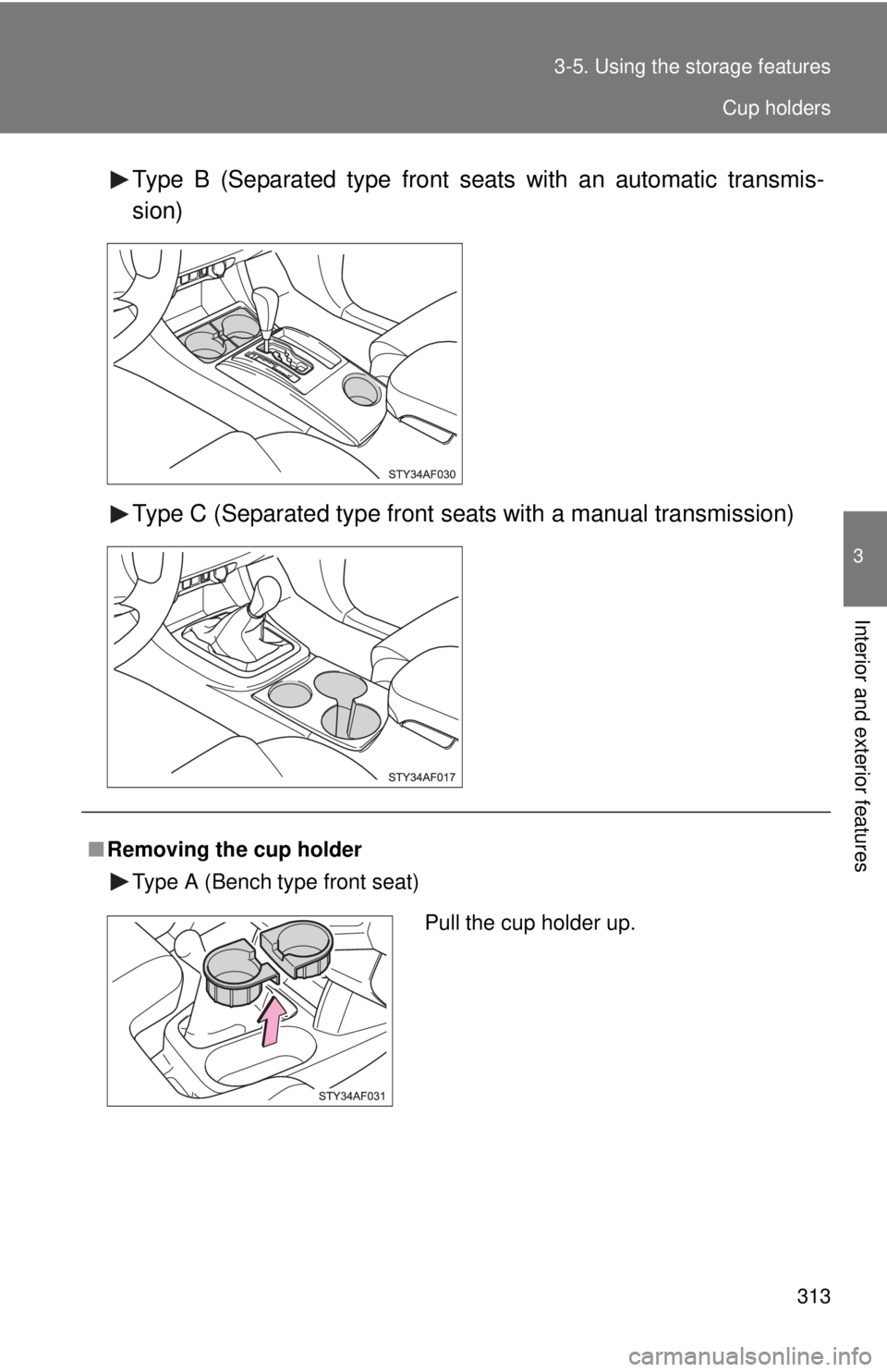 TOYOTA TACOMA 2011  Owners Manual (in English) 313
3-5. Using the 
storage features
3
Interior and exterior features
Type B (Separated type front seats with an automatic transmis-
sion)
Type C (Separated type front seats with a manual transmission