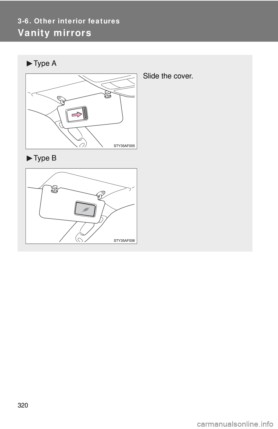 TOYOTA TACOMA 2011  Owners Manual (in English) 320
3-6. Other interior features
Vanity mirrors
Ty p e  ASlide the cover.
Ty p e  B 